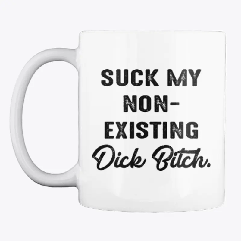 Suck My Non-Existing Dick Bitch