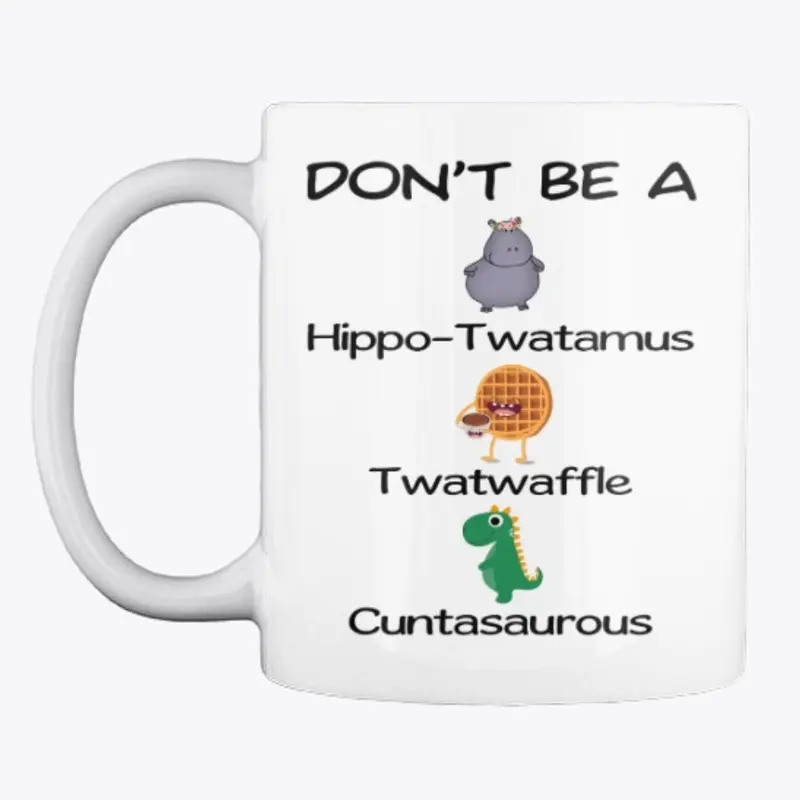 Don't Be A Hippo-Twatamus Twatwaffle