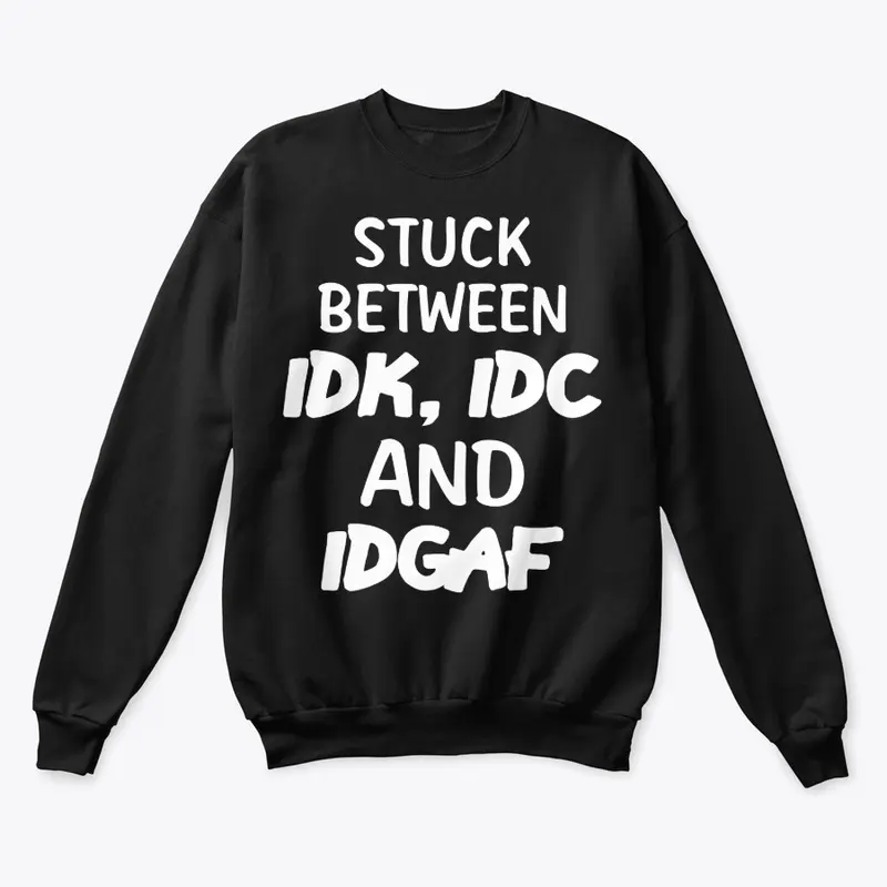 Stuck Between IDK, IDC And IDGAF